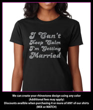 Load image into Gallery viewer, I Can&#39;t Keep Calm I&#39;m Getting Married Rhinestone T-shirt GetTShirty
