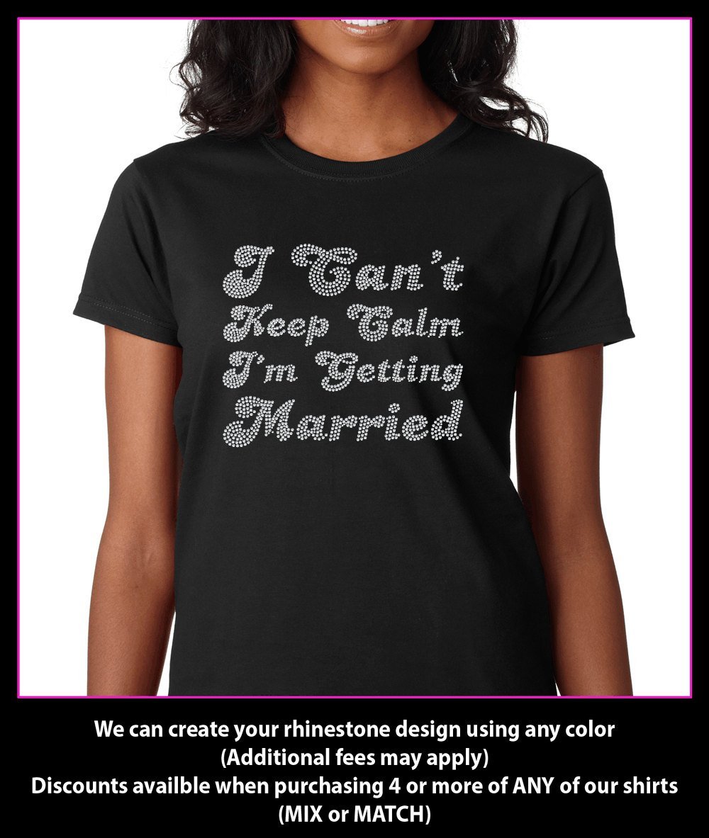 I Can't Keep Calm I'm Getting Married Rhinestone T-shirt GetTShirty