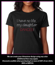 Load image into Gallery viewer, I Have No life... My Daughter Dances Rhinestone t-shirt GetTShirty
