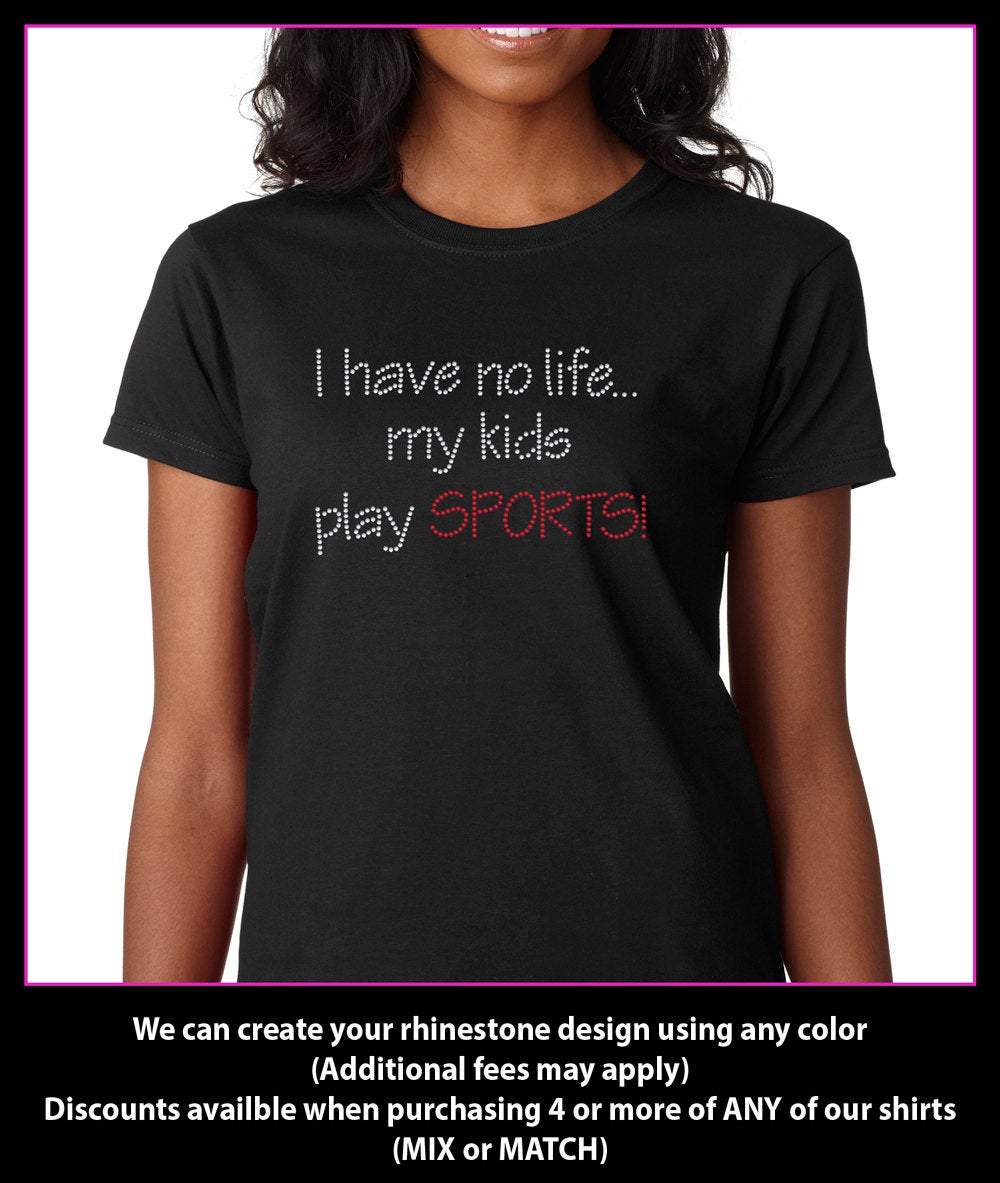I Have No life... My Kids Play SPORTS Rhinestone t-shirt GetTShirty