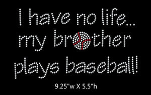 I have no life, my brother plays baseball  - 2 color iron on rhinestone transfer GetTShirty