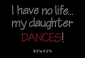 I have no life, my daughter dances  - 2 color iron on rhinestone transfer GetTShirty