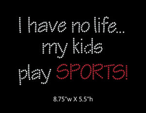 I have no life, my kids play sports  - 2 color iron on rhinestone transfer GetTShirty