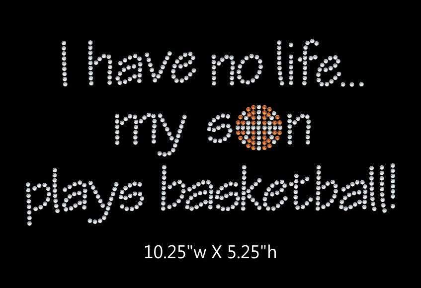 I have no life, my son plays basketball  - 2 color iron on rhinestone transfer GetTShirty